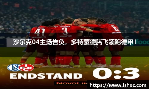 沙尔克04主场告负，多特蒙德腾飞领跑德甲！