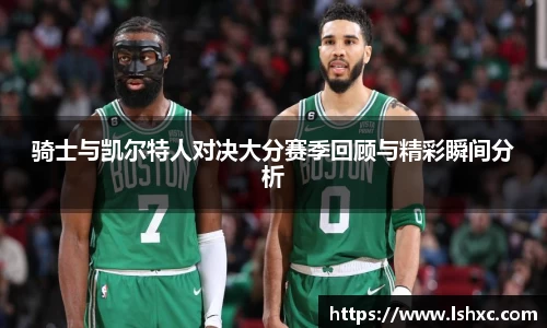 骑士与凯尔特人对决大分赛季回顾与精彩瞬间分析