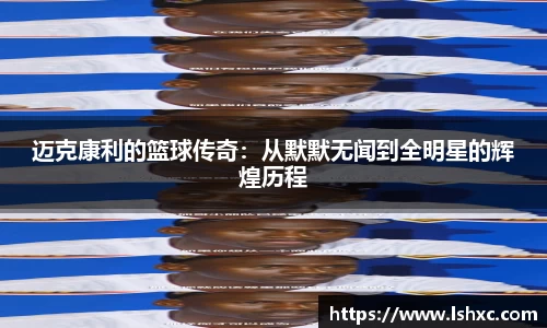 迈克康利的篮球传奇：从默默无闻到全明星的辉煌历程