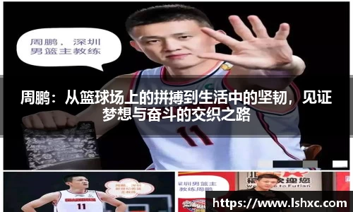 周鹏：从篮球场上的拼搏到生活中的坚韧，见证梦想与奋斗的交织之路