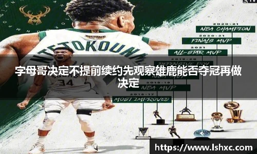 字母哥决定不提前续约先观察雄鹿能否夺冠再做决定