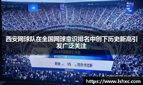 西安网球队在全国网球意识排名中创下历史新高引发广泛关注