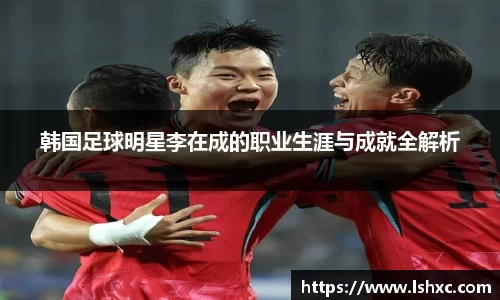 韩国足球明星李在成的职业生涯与成就全解析